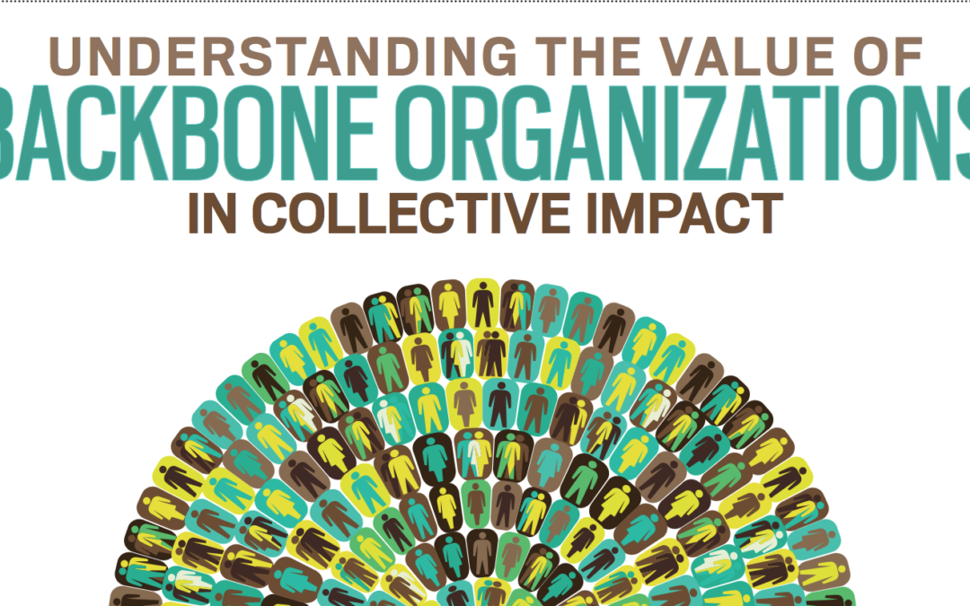 Understanding the Value of Backbone Organizations in Collective Impact.