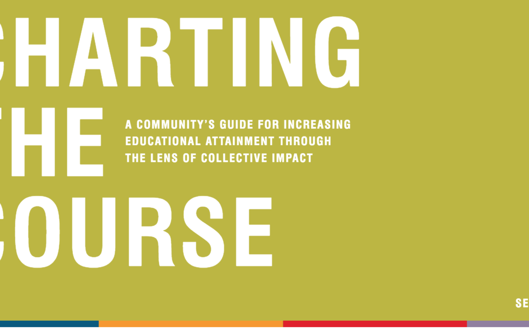 Charting the Course:  A community’s guide for increasing educational attainment through the lense of collective impact
